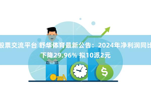 股票交流平台 舒华体育最新公告：2024年净利润同比下降29.96% 拟10派2元