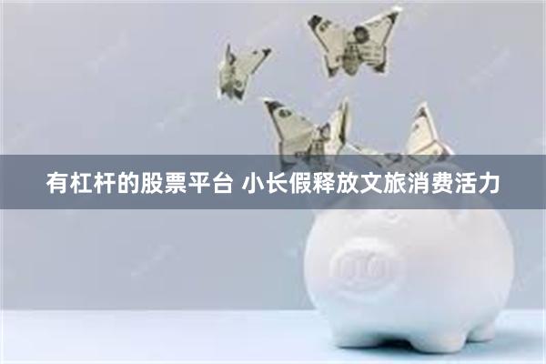 有杠杆的股票平台 小长假释放文旅消费活力