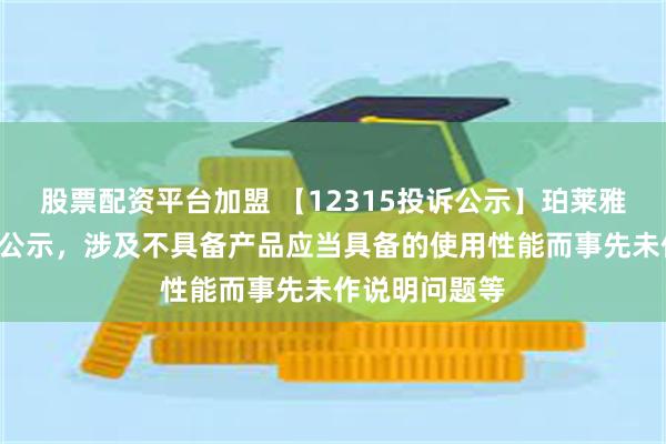 股票配资平台加盟 【12315投诉公示】珀莱雅新增5件投诉公示，涉及不具备产品应当具备的使用性能而事先未作说明问题等