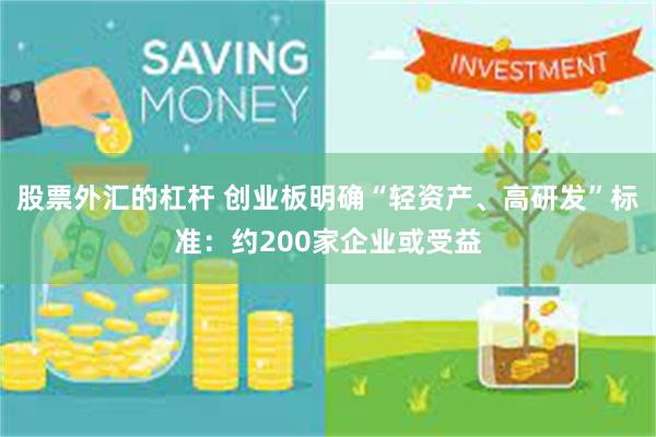股票外汇的杠杆 创业板明确“轻资产、高研发”标准：约200家企业或受益